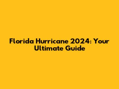 Florida Hurricane 2024: Your Ultimate Guide