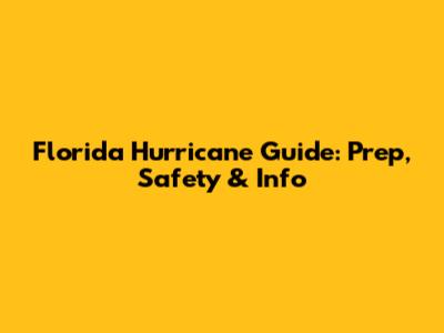 Florida Hurricane Guide: Prep, Safety & Info