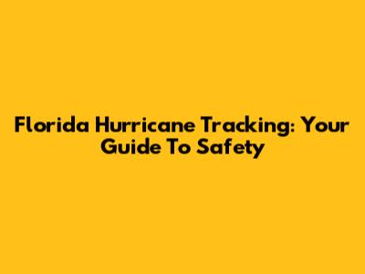 Florida Hurricane Tracking: Your Guide To Safety