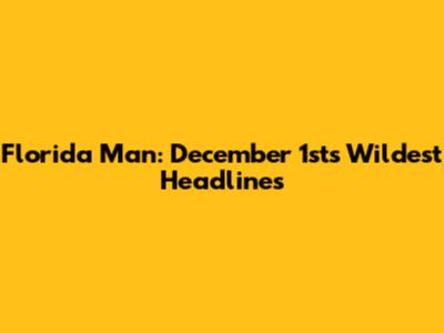 Florida Man: December 1st's Wildest Headlines