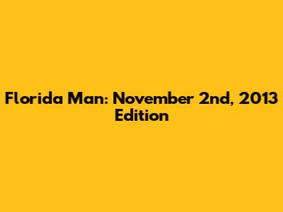Florida Man: November 2nd, 2013 Edition