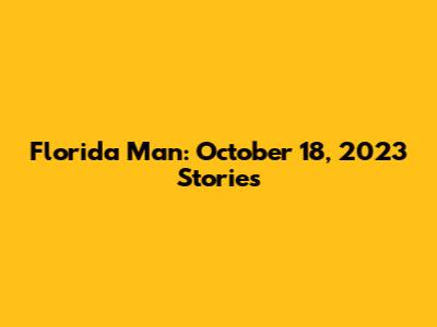 Florida Man: October 18, 2023 Stories
