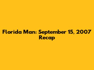 Florida Man: September 15, 2007 Recap