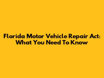 Florida Motor Vehicle Repair Act: What You Need To Know