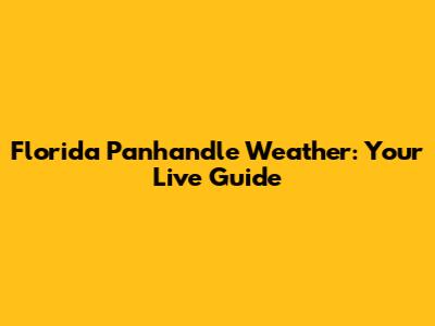 Florida Panhandle Weather: Your Live Guide