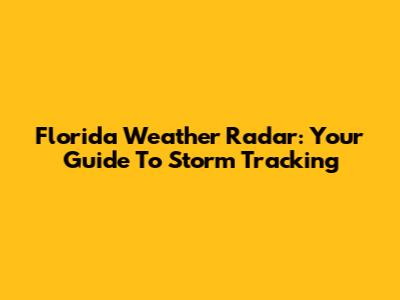 Florida Weather Radar: Your Guide To Storm Tracking