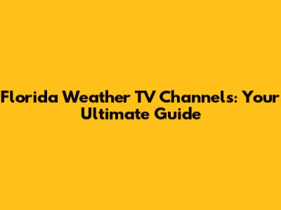 Florida Weather TV Channels: Your Ultimate Guide