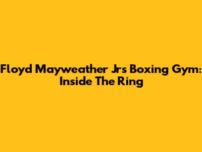 Floyd Mayweather Jr's Boxing Gym: Inside The Ring