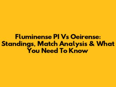 Fluminense PI Vs Oeirense: Standings, Match Analysis & What You Need To Know
