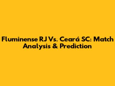 Fluminense RJ Vs. Ceará SC: Match Analysis & Prediction