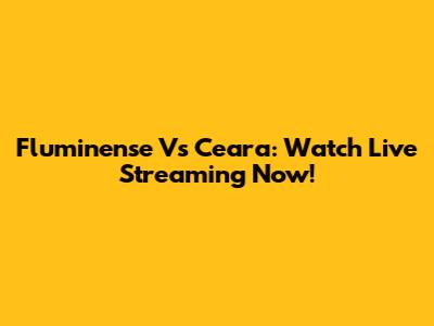 Fluminense Vs Ceara: Watch Live Streaming Now!