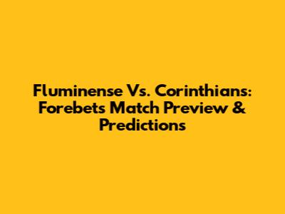 Fluminense Vs. Corinthians: Forebet's Match Preview & Predictions