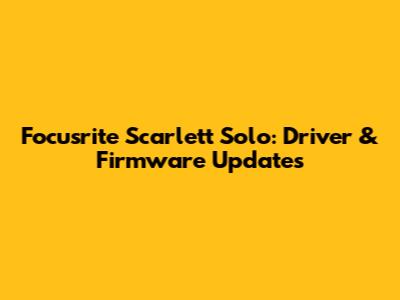 Focusrite Scarlett Solo: Driver & Firmware Updates