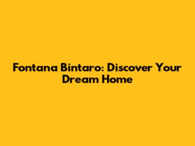 Fontana Bintaro: Discover Your Dream Home