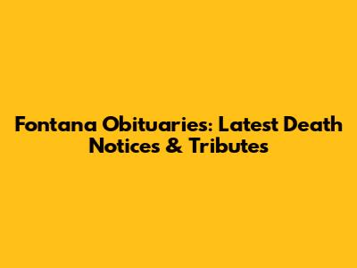 Fontana Obituaries: Latest Death Notices & Tributes
