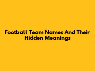 Football Team Names And Their Hidden Meanings