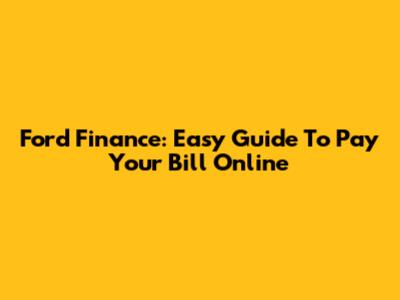Ford Finance: Easy Guide To Pay Your Bill Online