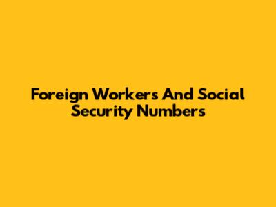 Foreign Workers And Social Security Numbers