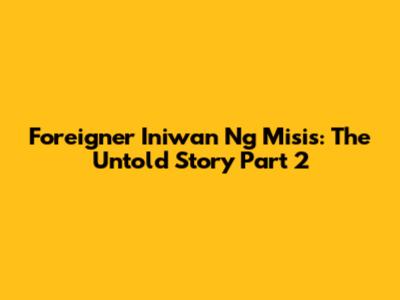 Foreigner Iniwan Ng Misis: The Untold Story Part 2
