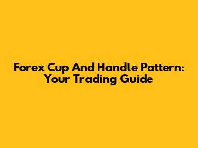 Forex Cup And Handle Pattern: Your Trading Guide