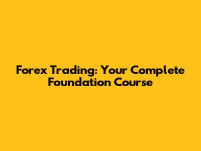 Forex Trading: Your Complete Foundation Course