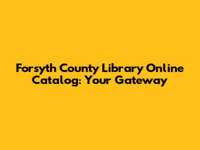 Forsyth County Library Online Catalog: Your Gateway