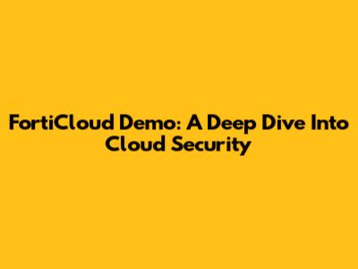 FortiCloud Demo: A Deep Dive Into Cloud Security