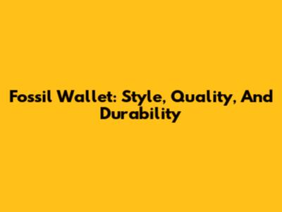 Fossil Wallet: Style, Quality, And Durability
