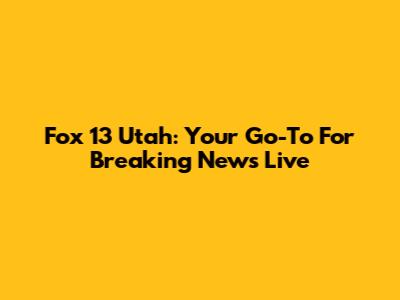 Fox 13 Utah: Your Go-To For Breaking News Live