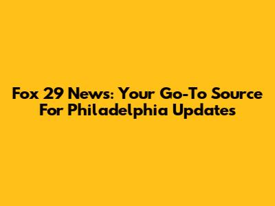 Fox 29 News: Your Go-To Source For Philadelphia Updates