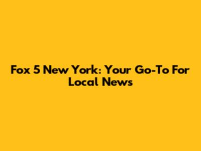 Fox 5 New York: Your Go-To For Local News