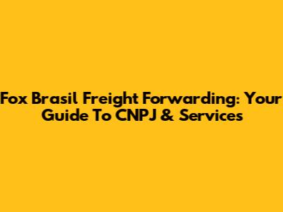 Fox Brasil Freight Forwarding: Your Guide To CNPJ & Services