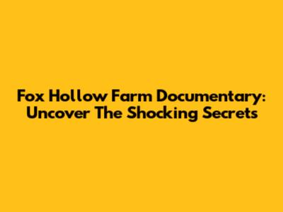 Fox Hollow Farm Documentary: Uncover The Shocking Secrets