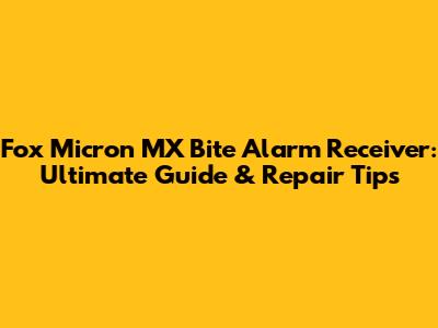 Fox Micron MX Bite Alarm Receiver: Ultimate Guide & Repair Tips