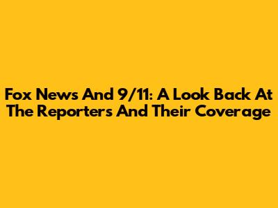 Fox News And 9/11: A Look Back At The Reporters And Their Coverage