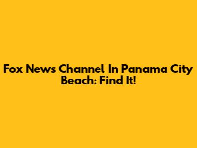 Fox News Channel In Panama City Beach: Find It!