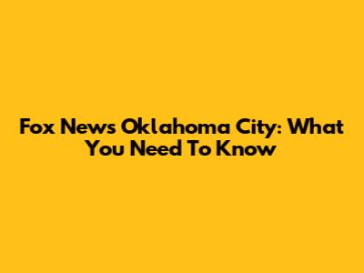 Fox News Oklahoma City: What You Need To Know