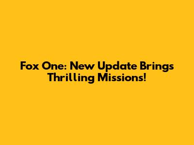 Fox One: New Update Brings Thrilling Missions!