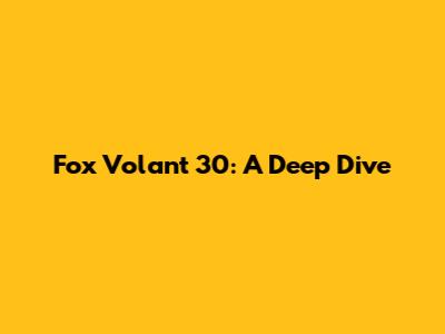 Fox Volant 30: A Deep Dive