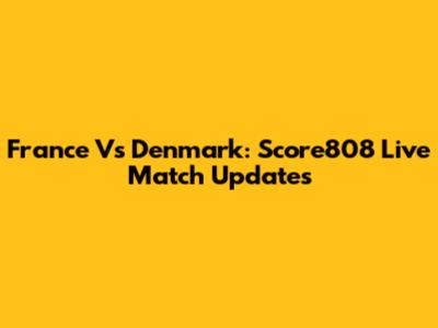 France Vs Denmark: Score808 Live Match Updates