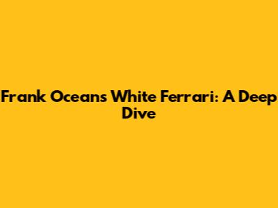 Frank Ocean's White Ferrari: A Deep Dive
