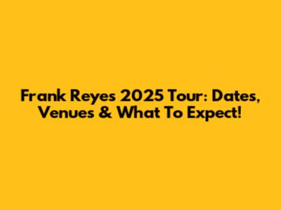 Frank Reyes 2025 Tour: Dates, Venues & What To Expect!