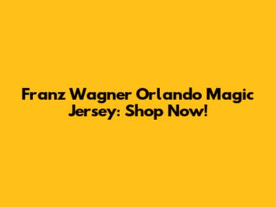 Franz Wagner Orlando Magic Jersey: Shop Now!