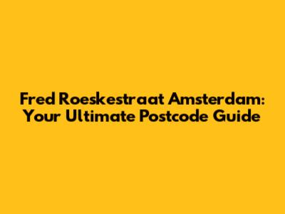 Fred Roeskestraat Amsterdam: Your Ultimate Postcode Guide