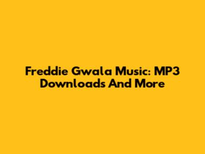 Freddie Gwala Music: MP3 Downloads And More