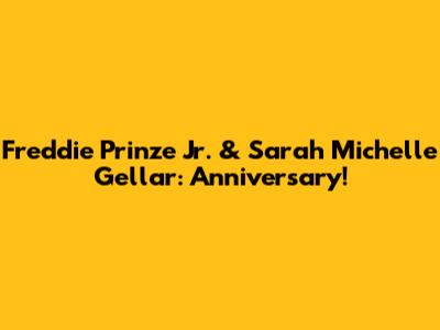 Freddie Prinze Jr. & Sarah Michelle Gellar: Anniversary!