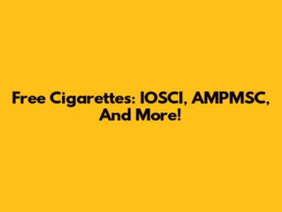 Free Cigarettes: IOSCI, AMPMSC, And More!