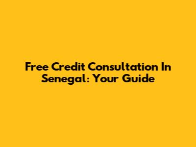 Free Credit Consultation In Senegal: Your Guide