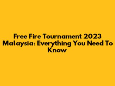 Free Fire Tournament 2023 Malaysia: Everything You Need To Know