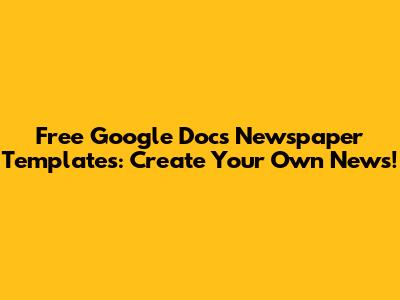 Free Google Docs Newspaper Templates: Create Your Own News!